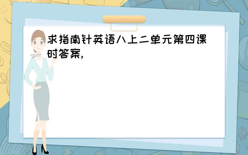 求指南针英语八上二单元第四课时答案,