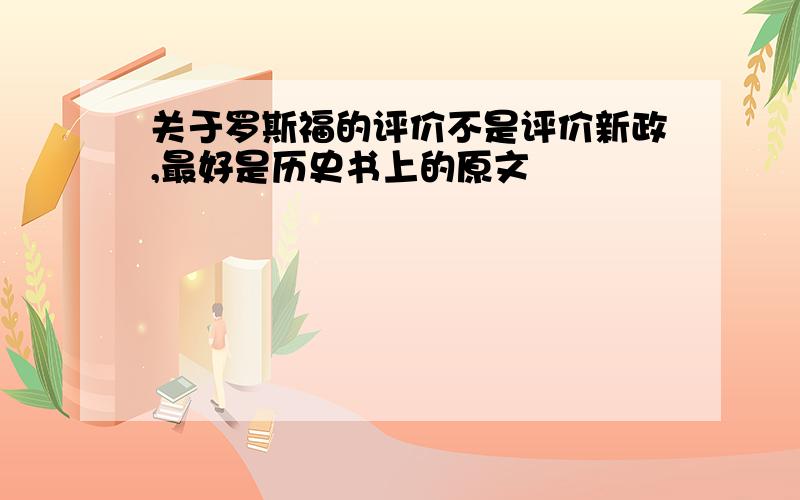 关于罗斯福的评价不是评价新政,最好是历史书上的原文