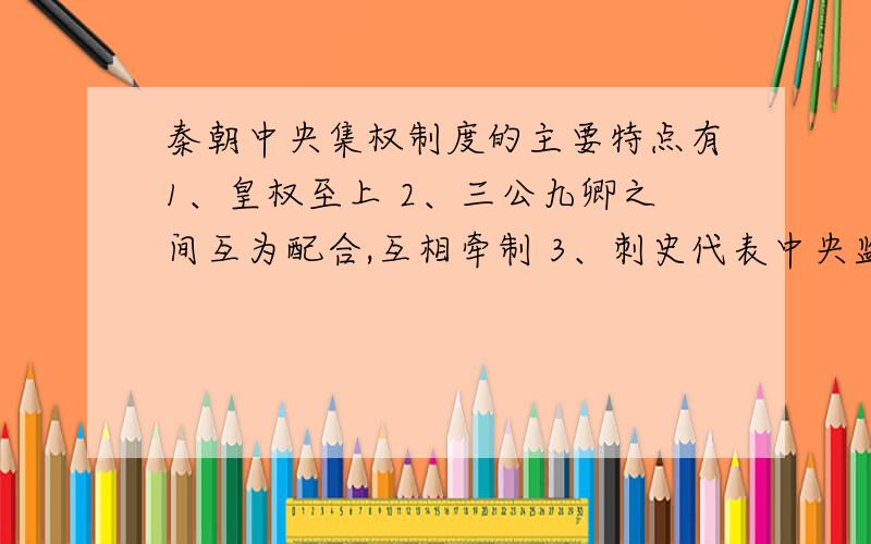 秦朝中央集权制度的主要特点有1、皇权至上 2、三公九卿之间互为配合,互相牵制 3、刺史代表中央监察地方 4、郡守、县令均由朝廷任命A、①②④ B、②③④ C、①②③ D、①③④