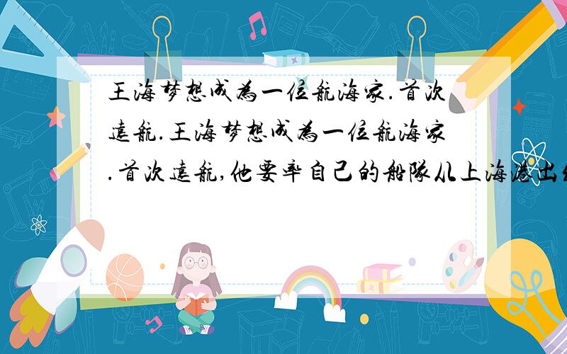 王海梦想成为一位航海家.首次远航.王海梦想成为一位航海家.首次远航,他要率自己的船队从上海港出发,去意大利的威尼斯.他经过的路线应该是：上海港——（ ）（海）——台湾海峡——南