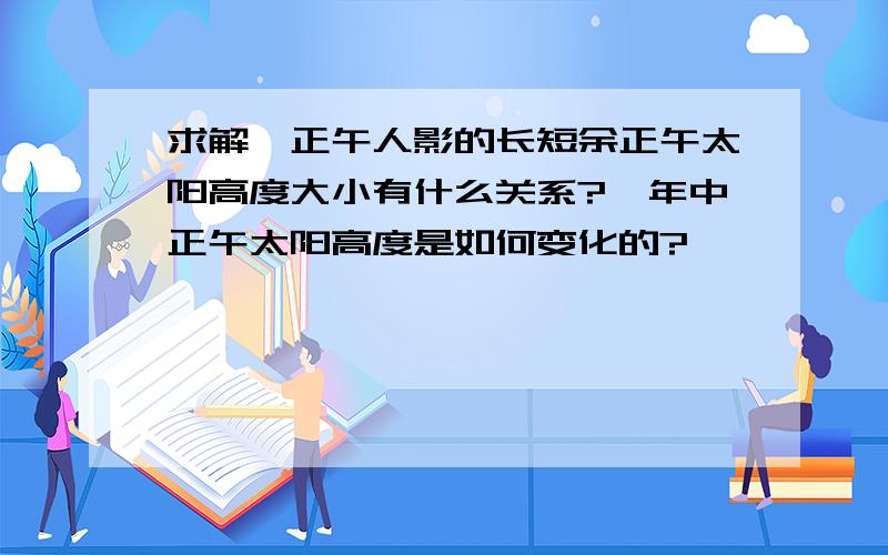 求解】正午人影的长短余正午太阳高度大小有什么关系?一年中正午太阳高度是如何变化的?