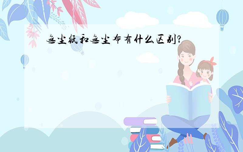 无尘纸和无尘布有什么区别?