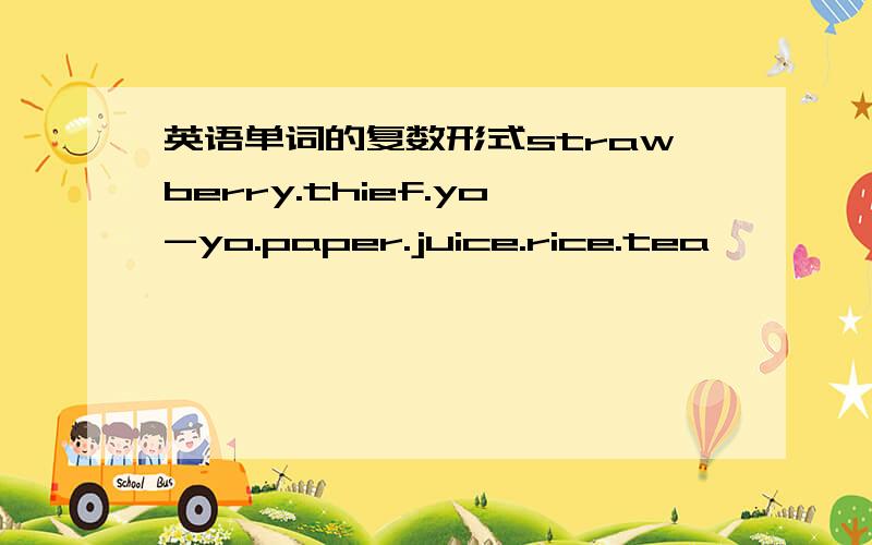 英语单词的复数形式strawberry.thief.yo-yo.paper.juice.rice.tea