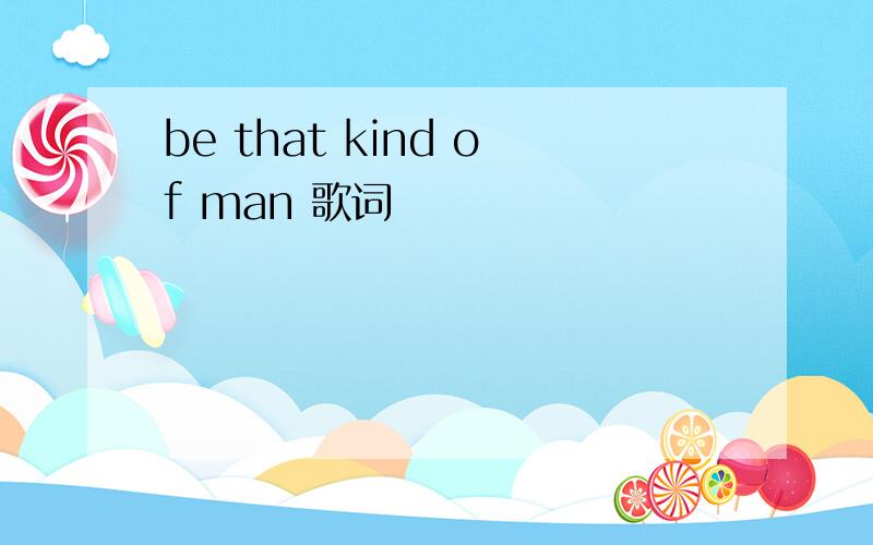 be that kind of man 歌词