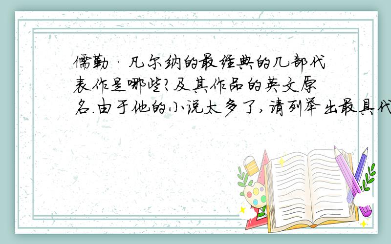 儒勒·凡尔纳的最经典的几部代表作是哪些?及其作品的英文原名.由于他的小说太多了,请列举出最具代表性的几本和它们的英文译名.