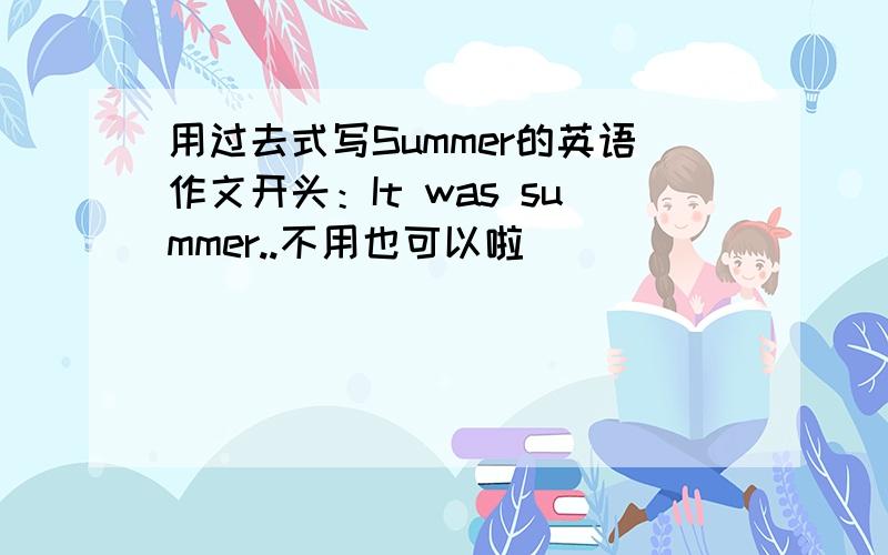 用过去式写Summer的英语作文开头：It was summer..不用也可以啦