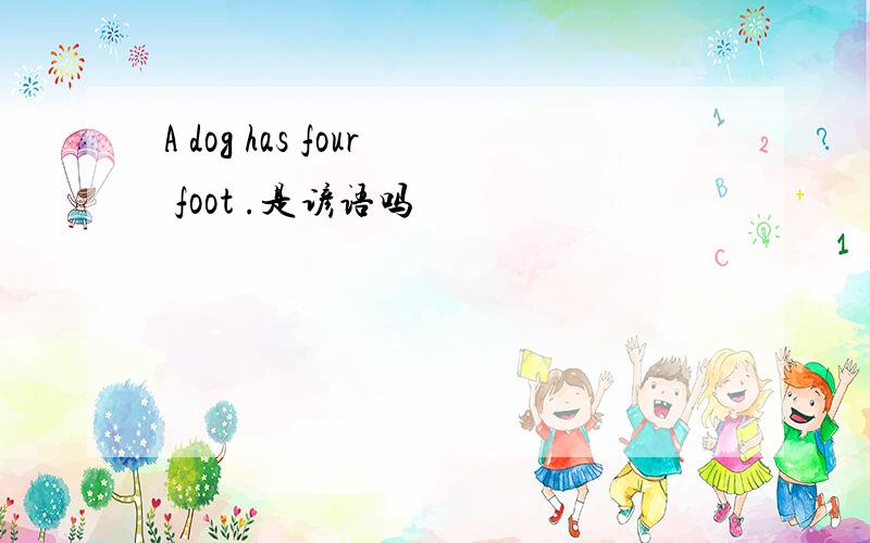 A dog has four foot .是谚语吗