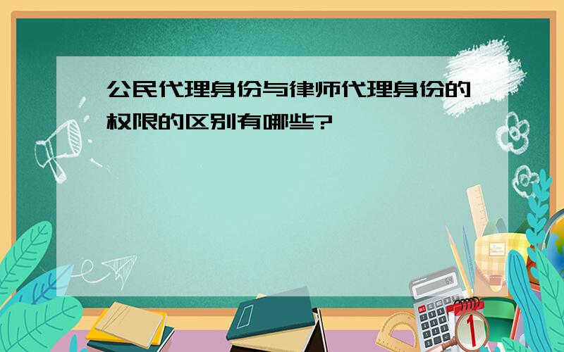 公民代理身份与律师代理身份的权限的区别有哪些?