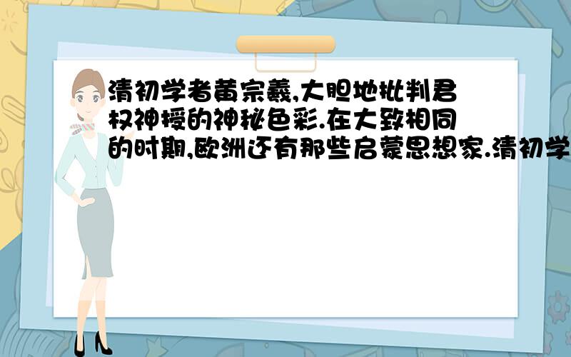 清初学者黄宗羲,大胆地批判君权神授的神秘色彩.在大致相同的时期,欧洲还有那些启蒙思想家.清初学者黄宗羲,大胆地批判君权神授的神秘色彩.在大致相同的时期,欧洲还有那些启蒙思想家___