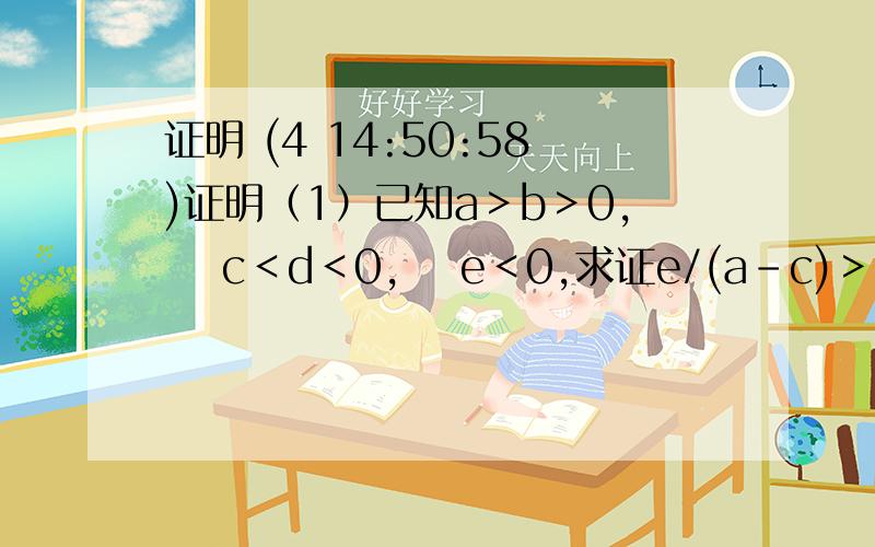 证明 (4 14:50:58)证明（1）已知a＞b＞0,  c＜d＜0,  e＜0,求证e/(a-c)＞e/(d-b)(2)若x+y+z=a,求证x2+y2+z2≥  a2/3