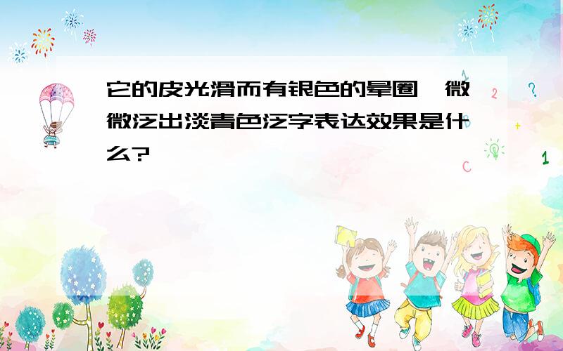 它的皮光滑而有银色的晕圈,微微泛出淡青色泛字表达效果是什么?