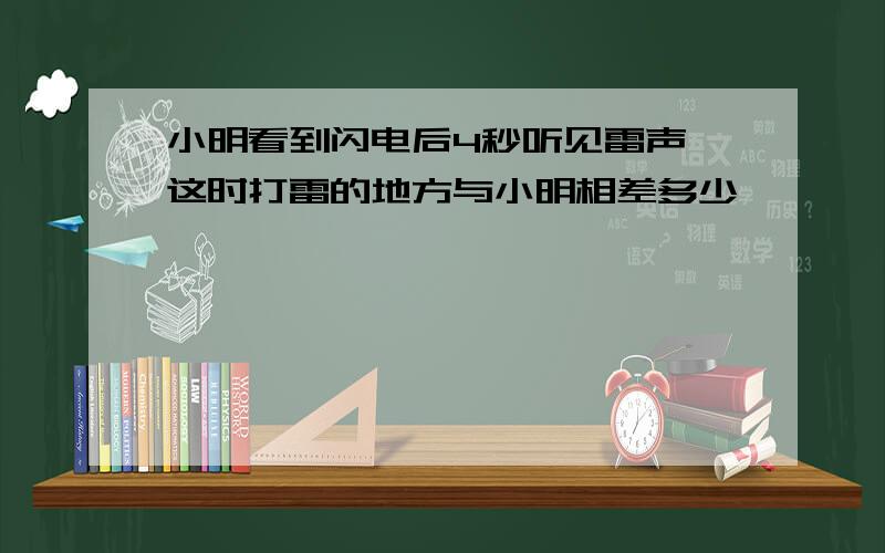 小明看到闪电后4秒听见雷声,这时打雷的地方与小明相差多少