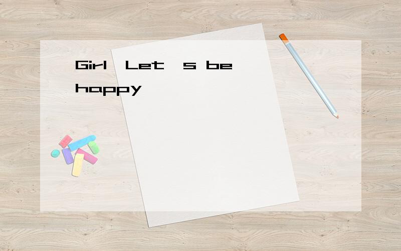 Girl、Let's be happy