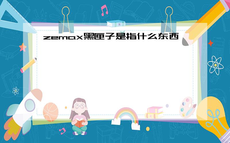 zemax黑匣子是指什么东西