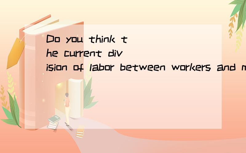 Do you think the current division of labor between workers and management will alter?请翻译