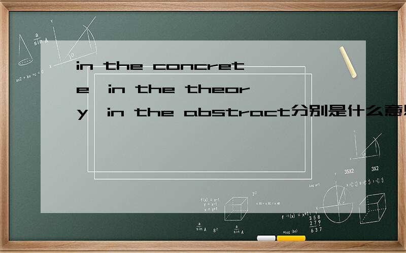 in the concrete,in the theory,in the abstract分别是什么意思?造句,