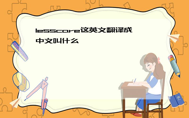 lesscare这英文翻译成中文叫什么