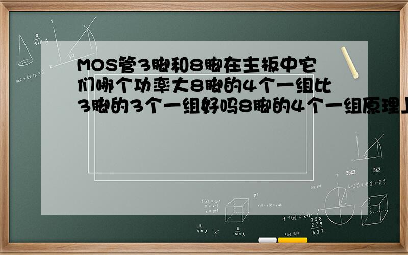 MOS管3脚和8脚在主板中它们哪个功率大8脚的4个一组比3脚的3个一组好吗8脚的4个一组原理上是多少A实用上是多少A