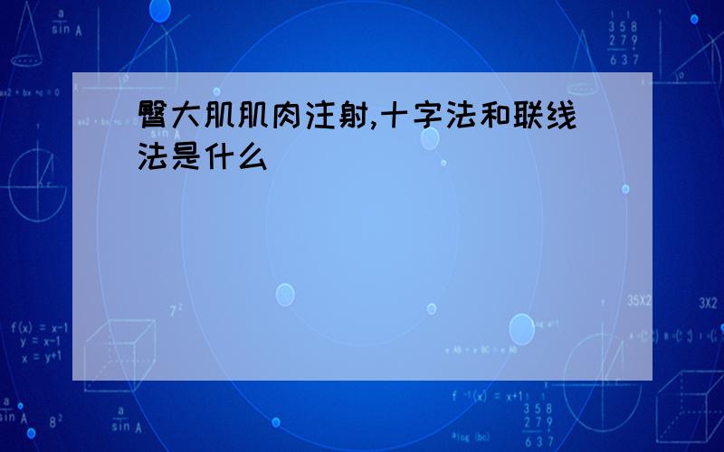 臀大肌肌肉注射,十字法和联线法是什么