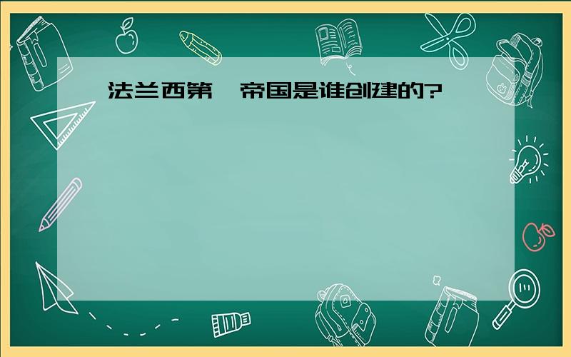 法兰西第一帝国是谁创建的?