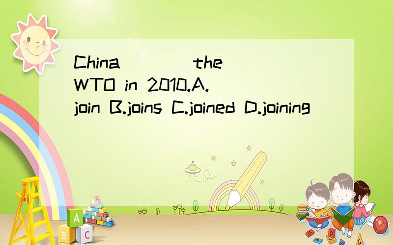 China ___ the WTO in 2010.A.join B.joins C.joined D.joining