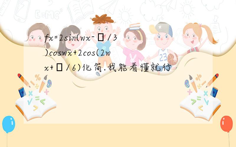 fx=2sin(wx-π/3)coswx+2cos(2wx+π/6)化简.我能看懂就行