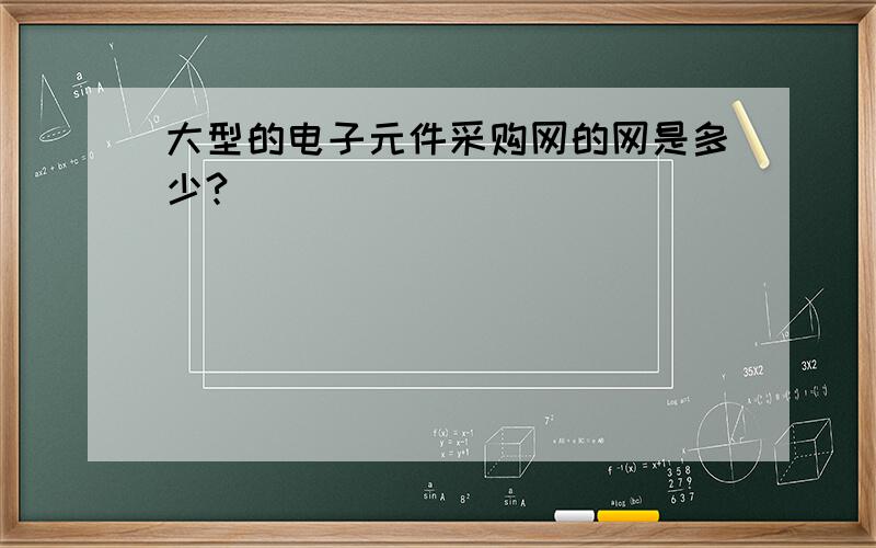 大型的电子元件采购网的网是多少?