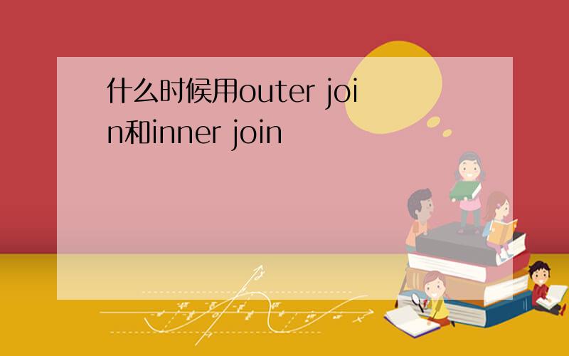 什么时候用outer join和inner join