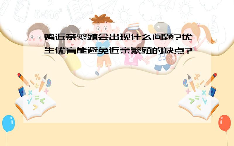 鸡近亲繁殖会出现什么问题?优生优育能避免近亲繁殖的缺点?