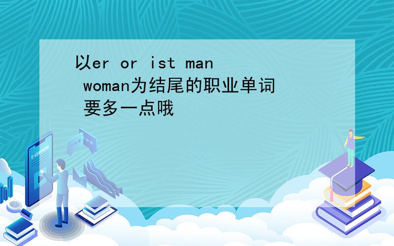 以er or ist man woman为结尾的职业单词 要多一点哦