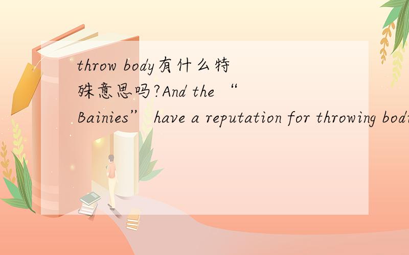 throw body有什么特殊意思吗?And the “Bainies” have a reputation for throwing bodies at delivering quick bottom-line results for clients.我想这句话打译文结构应该是：贝恩员工们因为在给客户传递快速底线结果时X