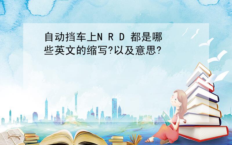 自动挡车上N R D 都是哪些英文的缩写?以及意思?