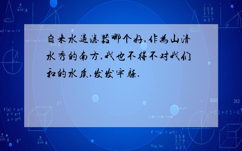 自来水过滤器哪个好,作为山清水秀的南方,我也不得不对我们和的水质,发发牢骚.