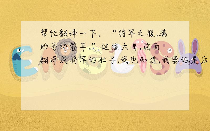 帮忙翻译一下：“将军之腹,满贮马绊筋耳.”这位大哥,前面翻译成将军的肚子,我也知道,我要的是后面的啊!拜托各位,神速拉~~~~~~~~~