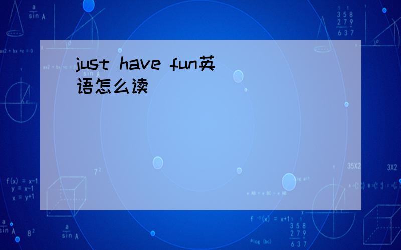 just have fun英语怎么读