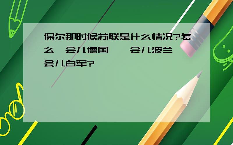 保尔那时候苏联是什么情况?怎么一会儿德国,一会儿波兰,一会儿白军?