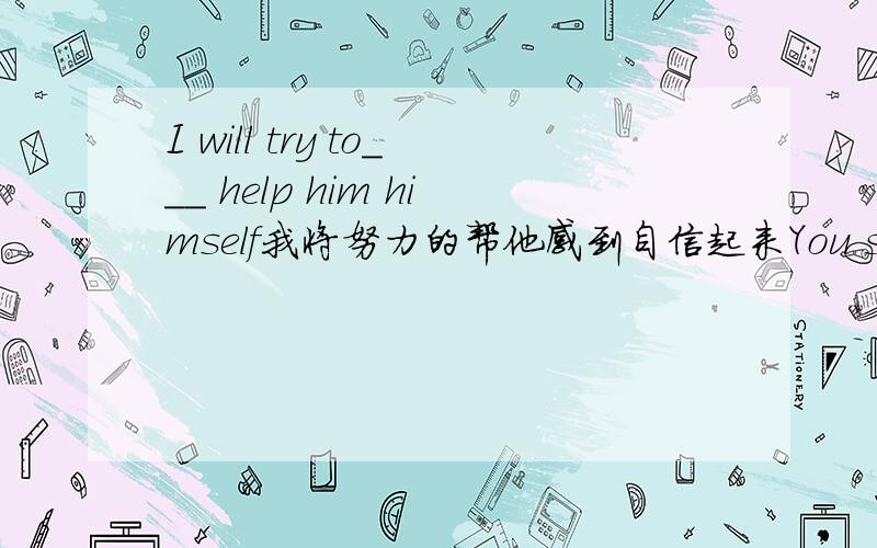 I will try to＿＿＿ help him himself我将努力的帮他感到自信起来You should keep trying and never give up.中是用giving还是give