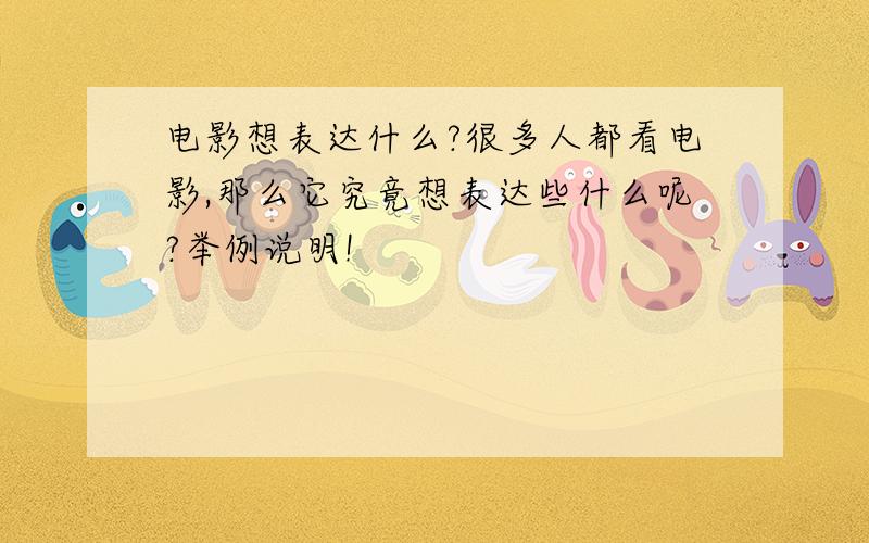 电影想表达什么?很多人都看电影,那么它究竟想表达些什么呢?举例说明!