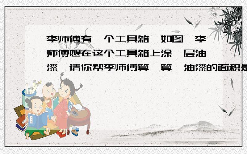 李师傅有一个工具箱,如图,李师傅想在这个工具箱上涂一层油漆,请你帮李师傅算一算,油漆的面积是多少