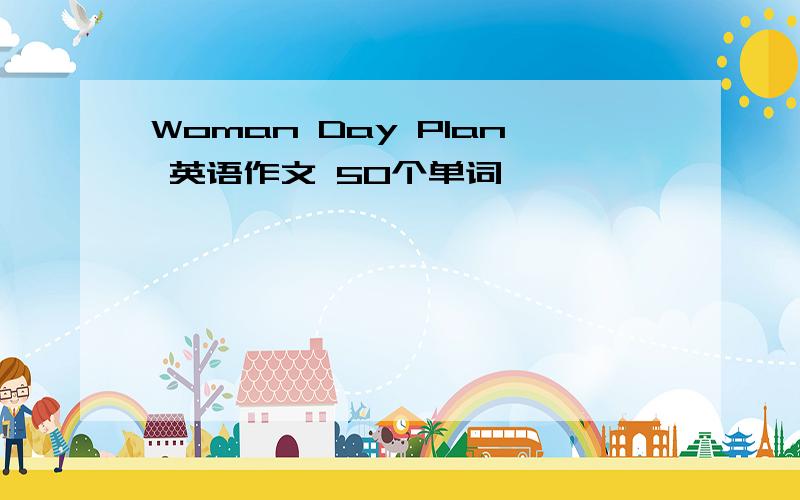 Woman Day Plan 英语作文 50个单词