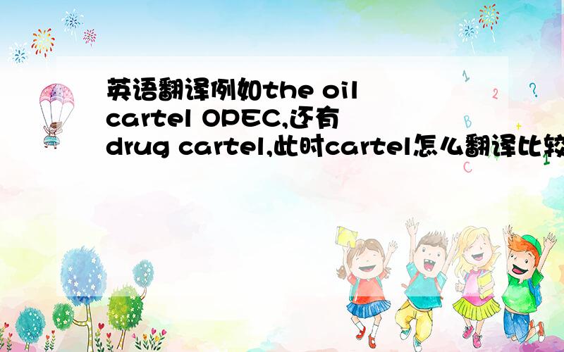 英语翻译例如the oil cartel OPEC,还有drug cartel,此时cartel怎么翻译比较好呢?翻译成“集团”吗?