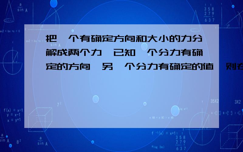 把一个有确定方向和大小的力分解成两个力,已知一个分力有确定的方向,另一个分力有确定的值,则在分解时有唯一解?有无数组解?(选哪个) 为测定一张纸与桌面间的动摩擦因数,可将此纸粘在