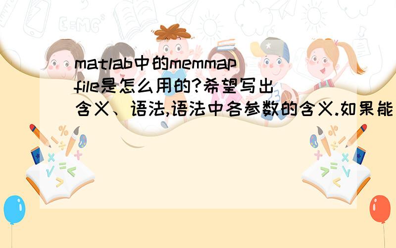 matlab中的memmapfile是怎么用的?希望写出含义、语法,语法中各参数的含义.如果能有举例就更好了 ,