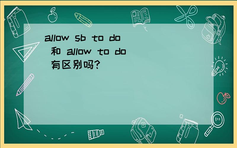 allow sb to do 和 allow to do 有区别吗?