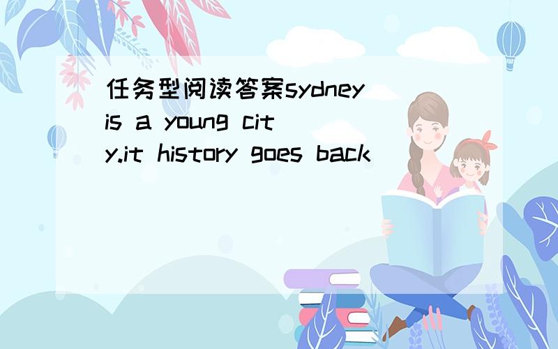 任务型阅读答案sydney is a young city.it history goes back