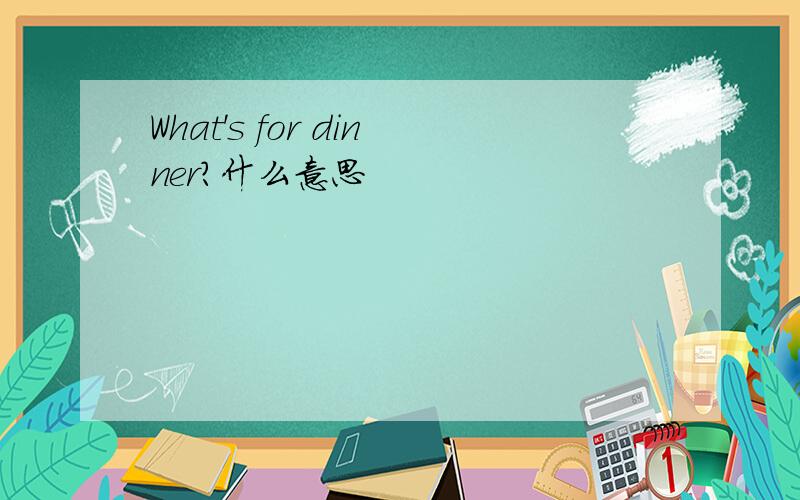 What's for dinner?什么意思