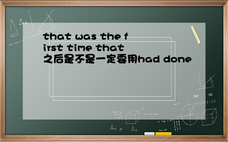 that was the first time that之后是不是一定要用had done