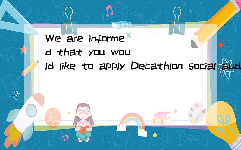 We are informed that you would like to apply Decathlon social audit请译成中文