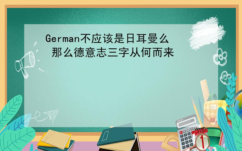 German不应该是日耳曼么 那么德意志三字从何而来