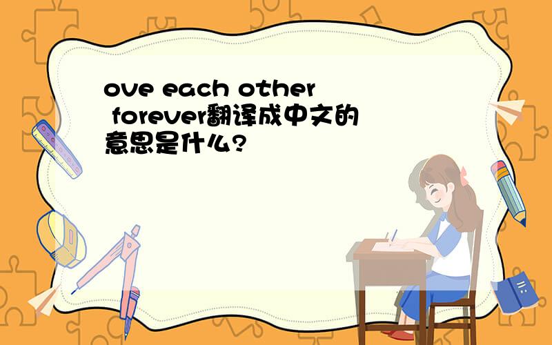 ove each other forever翻译成中文的意思是什么?